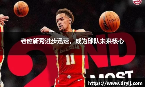 老鹰新秀进步迅速，成为球队未来核心