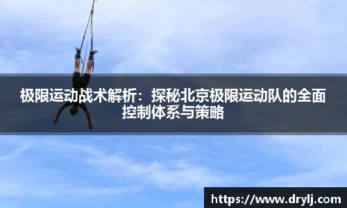 极限运动战术解析：探秘北京极限运动队的全面控制体系与策略