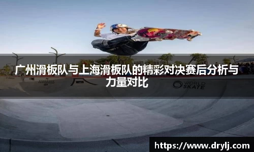 广州滑板队与上海滑板队的精彩对决赛后分析与力量对比