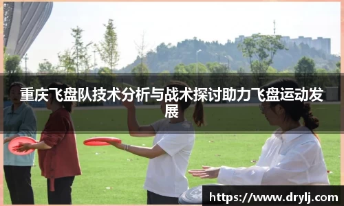 重庆飞盘队技术分析与战术探讨助力飞盘运动发展