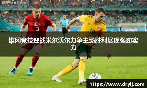 维冈竞技迎战米尔沃尔力争主场胜利展现强劲实力