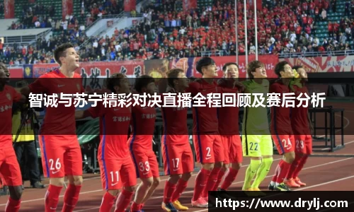 智诚与苏宁精彩对决直播全程回顾及赛后分析