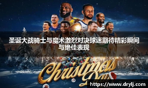 圣诞大战骑士与魔术激烈对决球迷期待精彩瞬间与绝佳表现