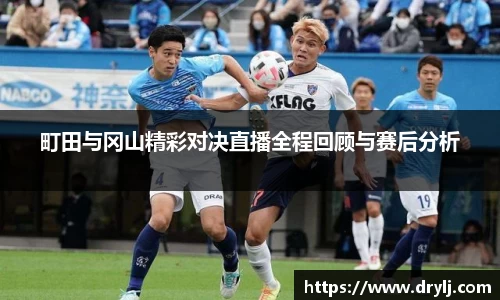 町田与冈山精彩对决直播全程回顾与赛后分析