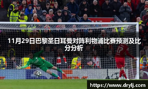 11月29日巴黎圣日耳曼对阵利物浦比赛预测及比分分析