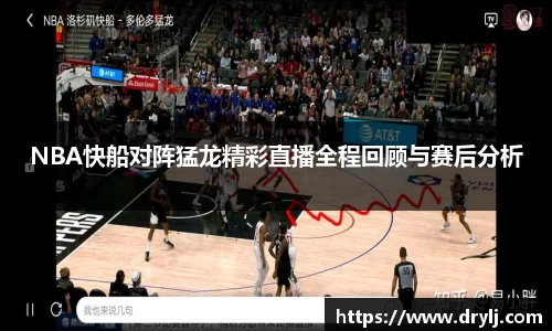 NBA快船对阵猛龙精彩直播全程回顾与赛后分析