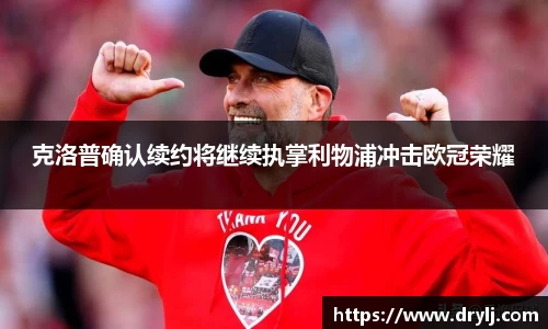 克洛普确认续约将继续执掌利物浦冲击欧冠荣耀