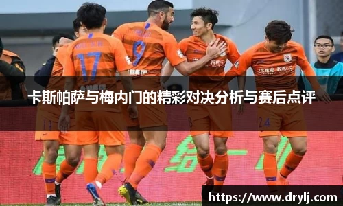 卡斯帕萨与梅内门的精彩对决分析与赛后点评