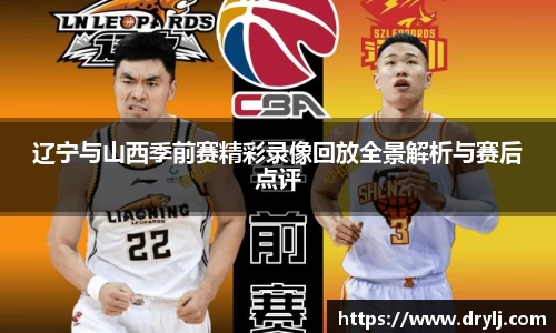 辽宁与山西季前赛精彩录像回放全景解析与赛后点评
