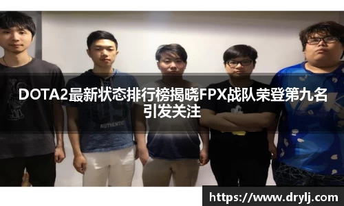 DOTA2最新状态排行榜揭晓FPX战队荣登第九名引发关注