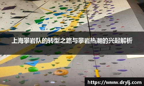 上海攀岩队的转型之路与攀岩热潮的兴起解析